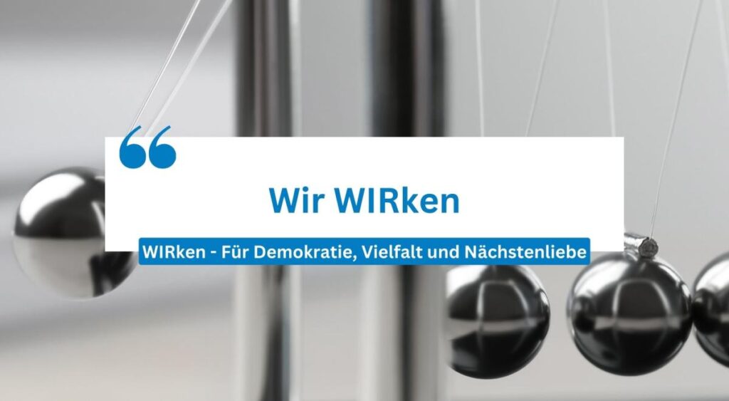 Wir WIRken - WIRken für Demokratie, Vielfalt und Nächstenliebe