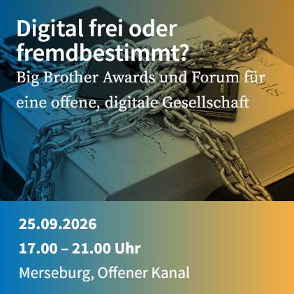 Digital frei oder fremdbestimmt? Big Brother Awards und Forum für eine offene, digitale Gesellschaft | 25.09.26 | 17:00 | Merseburg, Offener Kanal
